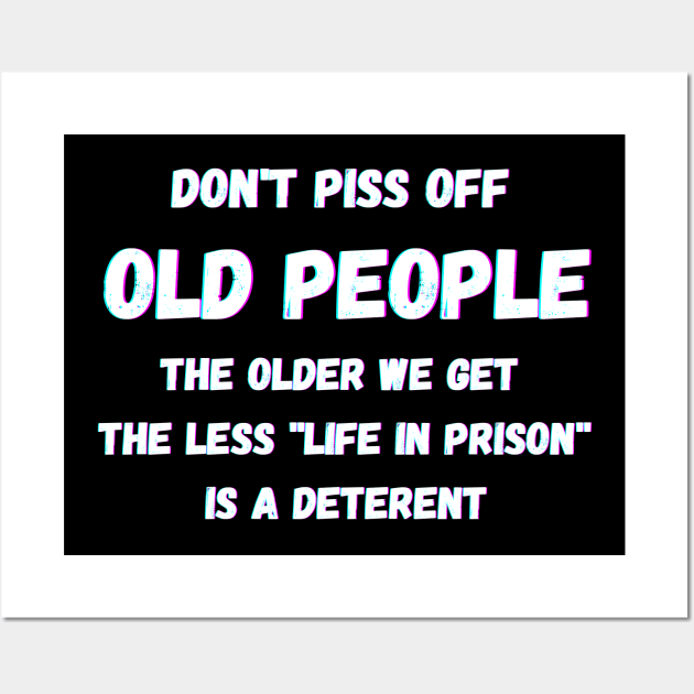 DON'T PISS OFF OLD PEOPLE - THE OLDER WE GET THE LESS LIFE Wall Art by Giftadism